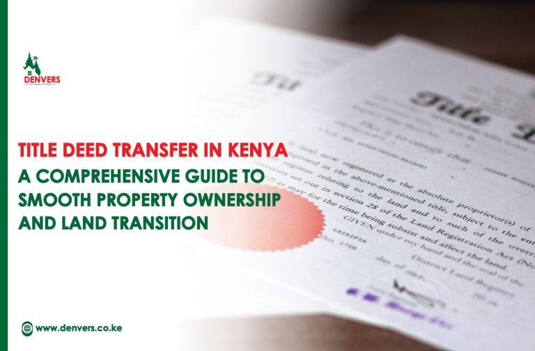 Title Deed Transfer in Kenya: A Comprehensive Guide to Smooth Property Ownership and Land Transition