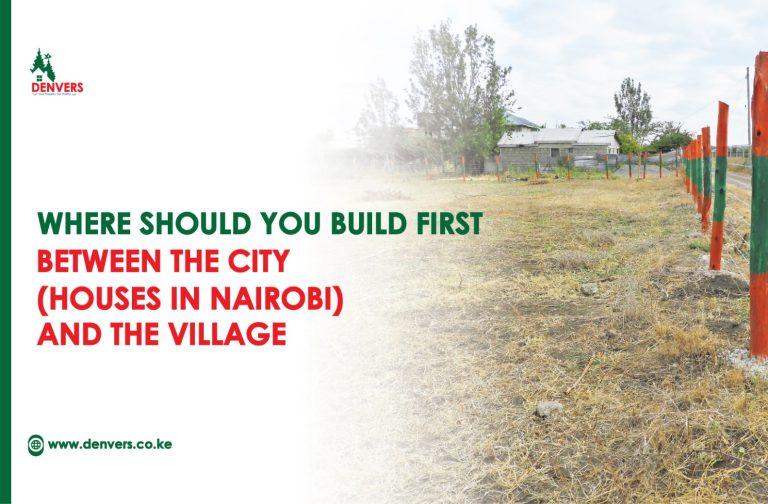 Where should you build first between the city (houses in Nairobi) and The Village